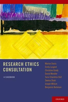 Research Ethics Consultation -  Emily Largent B.S.N.,  Ph.D. Christine Grady R.N.,  Benjamin Berkman J.D.,  Seema Shah J.D.,  Marion Danis MD,  David Wendler Ph.D.,  Joseph Millum Ph.D.,  Sara Chandros Hull Ph.D.