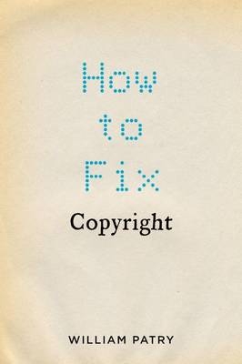 How to Fix Copyright -  William Patry