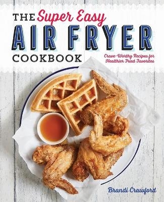 The Super Easy Air Fryer Cookbook - Brandi Crawford