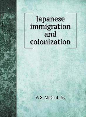 Japanese immigration and colonization - V S McClatchy