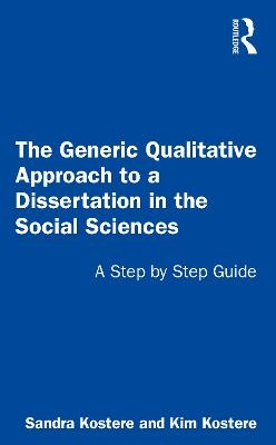 The Generic Qualitative Approach to a Dissertation in the Social Sciences - Sandra Kostere, Kim Kostere