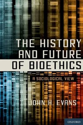 History and Future of Bioethics -  John H. Evans