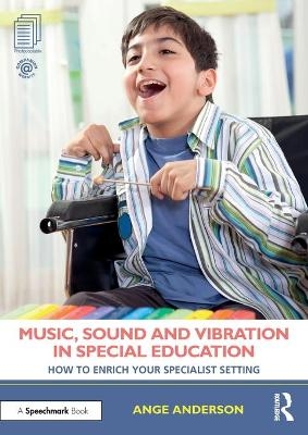 Music, Sound and Vibration in Special Education - Ange Anderson