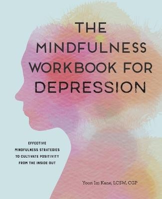 The Mindfulness Workbook for Depression - Yoon Im Kane LCSW CGP