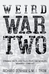 Weird War Two: Strange Facts and Tales from the World's Weirdest Conflict - Trow, M. J.; Denham, Richard