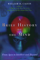 Brief History of the Mind -  William H. Calvin