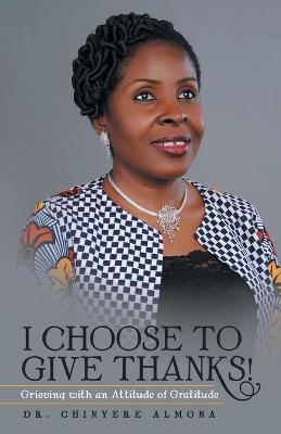 I Choose to Give Thanks! - Dr Chinyere Almona