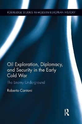 Oil Exploration, Diplomacy, and Security in the Early Cold War - Roberto Cantoni