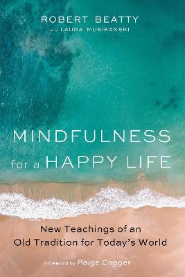 Mindfulness for a Happy Life - Robert Beatty, Laura Musikanski