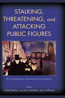 Stalking, Threatening, and Attacking Public Figures -  Jens Hoffmann,  J. Reid Meloy,  Lorraine Sheridan