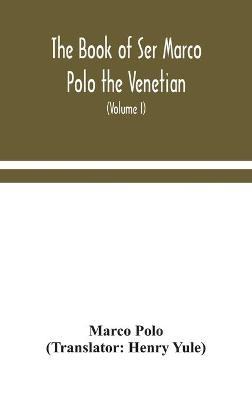 The book of Ser Marco Polo the Venetian, concerning the kingdoms and marvels of the East (Volume I) - Marco Polo