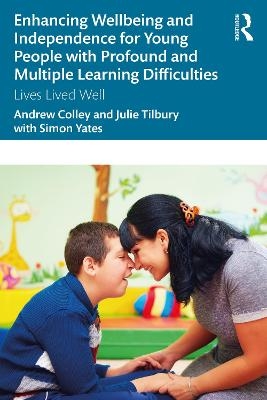 Enhancing Wellbeing and Independence for Young People with Profound and Multiple Learning Difficulties - Andrew Colley, Julie Tilbury