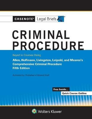 Casenote Legal Briefs for Criminal Procedure, Keyed to Allen, Stuntz, Hoffman, Livingston, and Leipold -  Casenote Legal Briefs