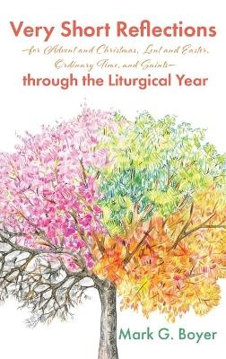 Very Short Reflections--For Advent and Christmas, Lent and Easter, Ordinary Time, and Saints--Through the Liturgical Year - Mark G Boyer