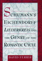 Schumann's Eichendorff Liederkreis and the Genre of the Romantic Cycle -  David Ferris