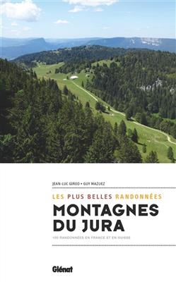 Montagnes du Jura : les plus belles randonnées : 100 randonnées en France et en Suisse - Guy Mazuez, Jean-Luc Girod