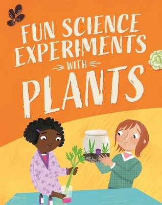 Fun Science: Experiments with Plants - Claudia Martin