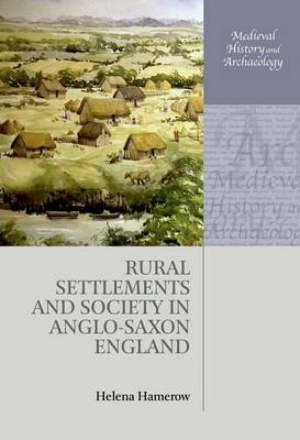 Rural Settlements and Society in Anglo-Saxon England -  Helena Hamerow