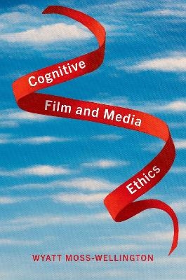 Cognitive Film and Media Ethics - Wyatt Moss-Wellington