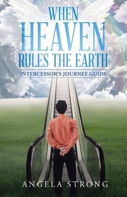 When Heaven Rules the Earth - Angela Strong