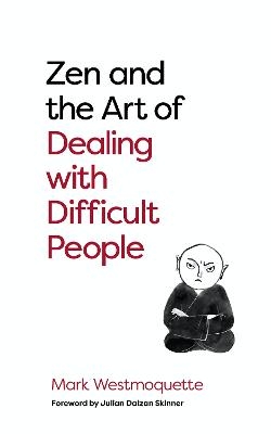 Zen and the Art of Dealing with Difficult People - Mark Westmoquette