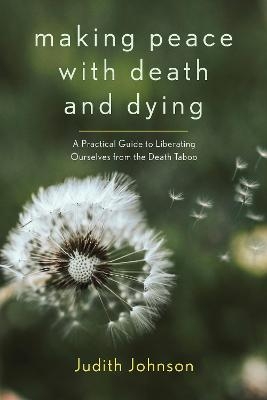 Making Peace with Death and Dying - Judith Johnson