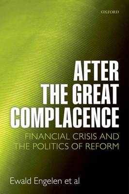 After the Great Complacence -  Ewald Engelen,  Ismail Erturk,  Julie Froud,  Sukhdev Johal,  Adam Leaver,  Mick Moran,  Adriana Nilsson,  Karel Williams