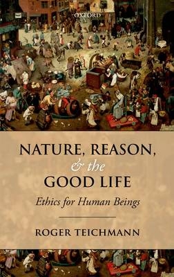 Nature, Reason, and the Good Life -  Roger Teichmann