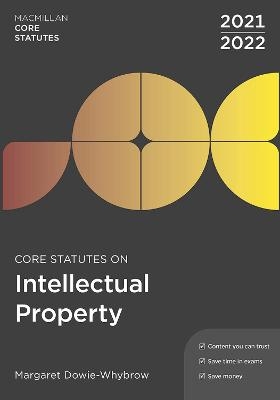 Core Statutes on Intellectual Property 2021-22 - Margaret Dowie-Whybrow