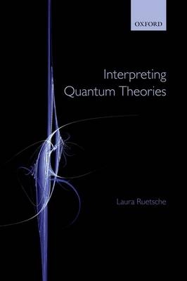 Interpreting Quantum Theories -  Laura Ruetsche