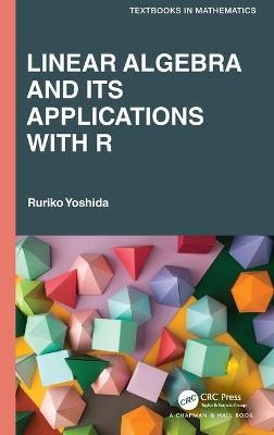 Linear Algebra and Its Applications with R - Ruriko Yoshida