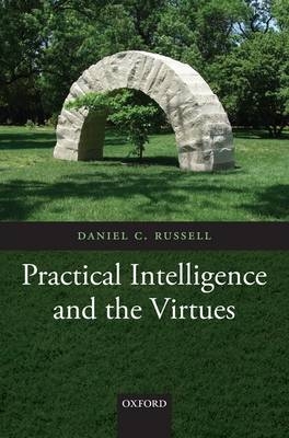 Practical Intelligence and the Virtues -  Daniel C. Russell