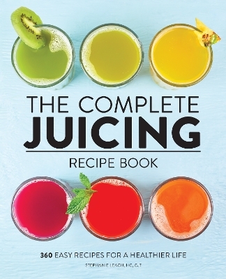 The Complete Juicing Recipe Book - Stephanie Leach