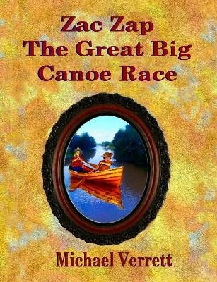 Zac Zap and the Great Big Canoe Race - Michael Robert Verrett