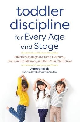 Toddler Discipline for Every Age and Stage - Aubrey Hargis, Breana Sylvester PhD