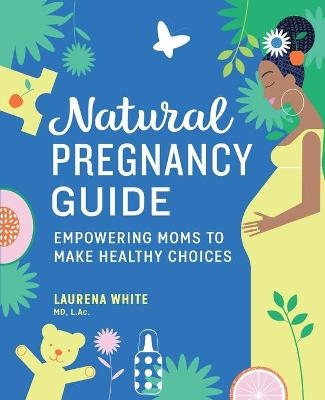 Natural Pregnancy Guide - Laurena White MD L.Ac.