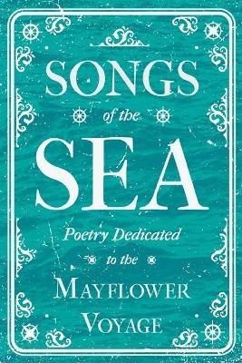 Songs of the Sea - Poetry Dedicated to the Mayflower Voyage -  Various