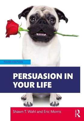 Persuasion in Your Life - Shawn T. Wahl, Eric Morris