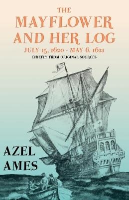 The Mayflower and Her Log - July 15, 1620 - May 6, 1621 - Chiefly from Original Sources - Azel Ames