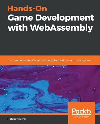 Hands-On Game Development with WebAssembly - Rick Battagline