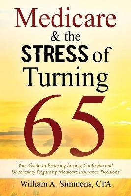 Medicare & The Stress of Turning 65 - William A Simmons Cpa