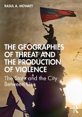 The Geographies of Threat and the Production of Violence - Rasul A Mowatt