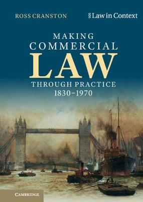 Making Commercial Law Through Practice 1830–1970 - Ross Cranston