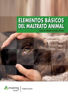 Elementos Básicos del Maltrato Animal - Alfredo Fernández-Álvarez