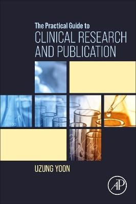 The Practical Guide to Clinical Research and Publication - Uzung Yoon