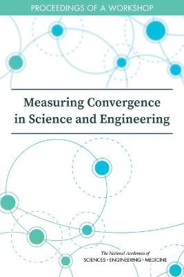 Measuring Convergence in Science and Engineering - Engineering National Academies of Sciences  and Medicine,  Division of Behavioral and Social Sciences and Education,  Committee on National Statistics