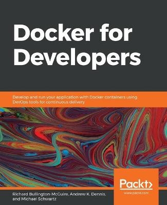 Docker for Developers - Richard Bullington-McGuire, Andrew K. Dennis, Michael Schwartz