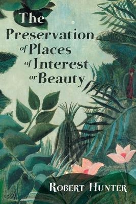 The Preservation of Places of Interest or Beauty - Robert Hunter