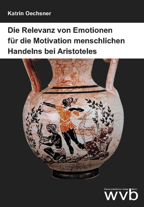 Die Relevanz von Emotionen für die Motivation menschlichen Handelns bei Aristoteles - Katrin Oechsner