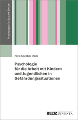 Psychologie für die Arbeit mit Kindern und Jugendlichen in Gefährdungssituationen - Nina Spröber-Kolb